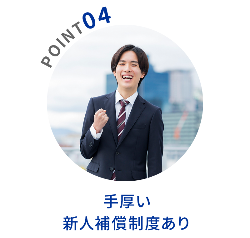 POINT04　手厚い新人補償制度あり